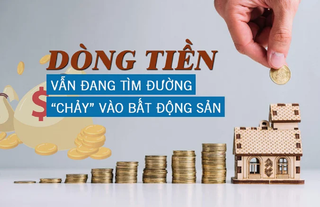 Dòng tiền vẫn đang tìm đường để “chảy” vào bất động sản?