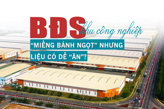 Bất động sản Khu công nghiệp: “Miếng bánh ngọt” nhưng liệu có dễ “ăn”?