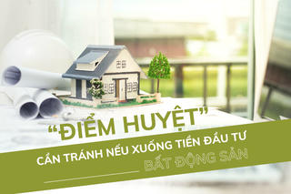 Những “điểm huyệt” nhà đầu tư bất động sản cần tránh nếu xuống tiền