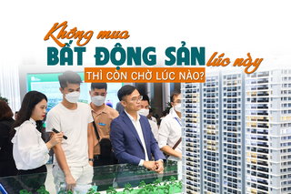 “Không mua bất động sản lúc này thì còn chờ lúc nào?”