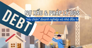 Nợ xấu và pháp lý “níu chân” doanh nghiệp và nhà đầu tư