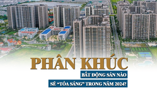 Phân khúc bất động sản nào sẽ “tỏa sáng” trong năm 2024?