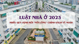 Luật Nhà ở 2023 có thêm những quy định nào 'gỡ khó' cho phát triển NOXH?