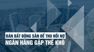 Bán bất động sản để thu hồi nợ, ngân hàng gặp thế khó