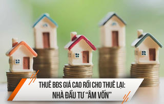 Thuê BĐS giá cao rồi cho thuê lại: nhà đầu tư “âm vốn”