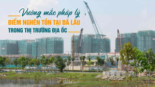 Vướng mắc pháp lý: Điểm nghẽn tồn tại đã lâu trong thị trường địa ốc