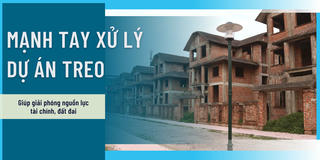 Mạnh tay với các dự án treo để giải phóng nguồn lực đất đai và nguồn tài chính