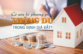 Có nên bỏ phương pháp thặng dư trong định giá đất?