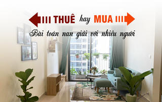 Nên “thuê” hay “mua” căn hộ: Bài toán nan giải với nhiều người