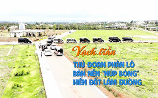 Vạch trần thủ đoạn phân lô bán nền “núp bóng” hiến đất làm đường