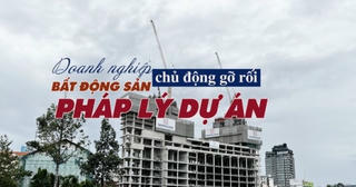 Nhiều doanh nghiệp bất động sản chủ động bắt tay gỡ rối pháp lý dự án