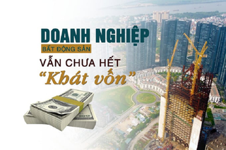 Doanh nghiệp bất động sản vẫn chưa hết “khát vốn”?