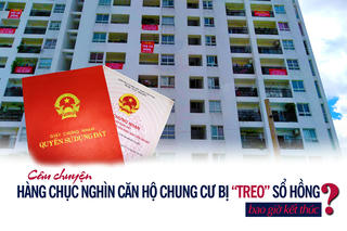 Câu chuyện hàng chục nghìn căn hộ chung cư bị “treo” sổ hồng bao giờ mới kết thúc?