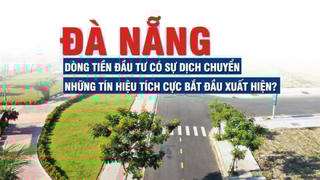 Đà Nẵng: Dòng tiền đầu tư có sự dịch chuyển, những tín hiệu tích cực bắt đầu xuất hiện