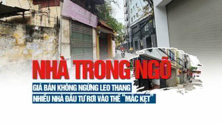 Nhà trong ngõ: Giá bán không ngừng leo thang, nhiều nhà đầu tư rơi vào thế “mắc kẹt”