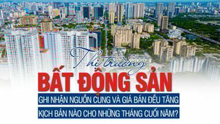 Thị trường bất động sản ghi nhận nguồn cung và giá bán đều tăng, kịch bản nào cho những tháng cuối năm
