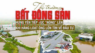 Thị trường bất động sản Hưng Yên tiếp tục “nóng” lên khi hàng loạt ông lớn tìm về đầu tư