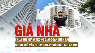 Giá nhà chưa thể giảm trong giai đoạn hiện tại, người trẻ vẫn “loay hoay” với giấc mơ an cư