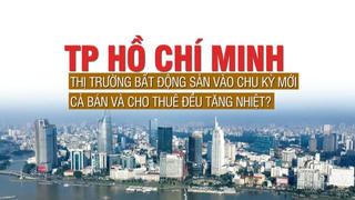 TP Hồ Chí Minh: Thị trường bất động sản vào chu kỳ mới, cả bán và cho thuê đều tăng