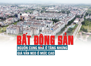 Thị trường bất động sản: Nguồn cung nhà ở tăng nhưng giá vẫn neo ở mức cao