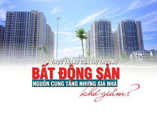 Thực trạng của thị trường bất động sản: Nguồn cung tăng nhưng giá nhà khó giảm