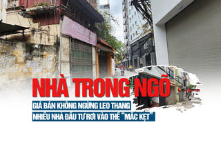 Nhà trong ngõ: Giá bán không ngừng leo thang, nhiều nhà đầu tư rơi vào thế “mắc kẹt”