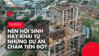 Nên hồi sinh hay khai tử những dự án chậm tiến độ?