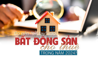 Có nên “tất tay” vào bất động sản cho thuê trong năm 2024?