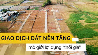 Giao dịch đất nền tăng, môi giới lợi dụng “thổi giá”