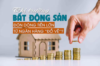 Thị trường bất động sản “đón” dòng tiền lớn từ ngân hàng đổ về?