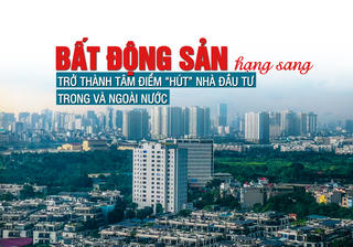 Bất động sản hạng sang trở thành “tâm điểm” hút nhà đầu tư trong và ngoài nước