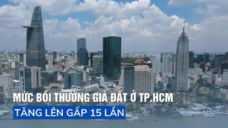 Mức bồi thường giá đất ở TP.HCM tăng lên gấp 15 lần