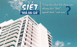 Siết nhà “hai giá”: Thu thuế bất động sản tăng vọt nhưng dân khổ, ngành thuế mệt mỏi?