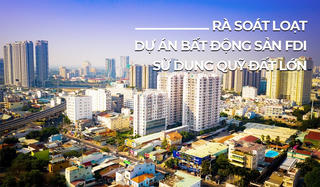 Rà soát loạt dự án bất động sản FDI sử dụng quỹ đất lớn
