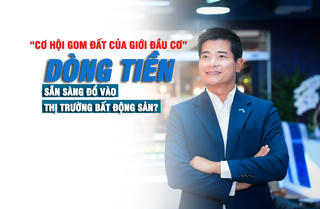 Cơ hội “gom đất” của giới đầu cơ, dòng tiền sẵn sàng đổ vào thị trường bất động sản?