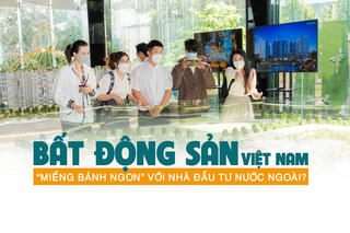 Bất động sản Việt Nam: “Miếng bánh ngon” với nhà đầu tư nước ngoài?