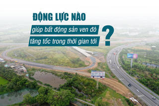 Động lực nào giúp bất động sản ven đô “tăng tốc” trong thời gian tới?