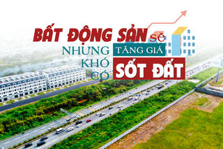 Bất động sản sẽ tăng giá nhưng khó có “sốt đất”?