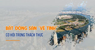 Bất động sản “vệ tinh” - cơ hội trong thách thức