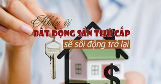 Khẩu vị lựa chọn bất động sản thứ cấp sẽ sôi động trở lại