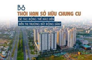 Bỏ thời hạn sở hữu chung cư sẽ tác động thế nào đến thị trường bất động sản?