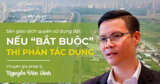 Chuyên gia Nguyễn Văn Đỉnh: Sàn giao dịch quyền sử dụng đất nếu “bắt buộc” thì... lũng đoạn thị trường