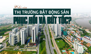 Khi nào thị trường bất động sản sẽ phục hồi và bứt tốc?