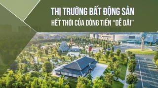 Thị trường bất động sản: Hết thời của dòng tiền “dễ dãi”