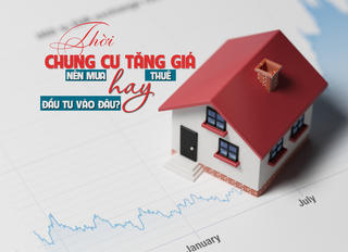 Thời chung cư tăng giá “chóng mặt”: Nên mua hay thuê, hay đầu tư vào đâu?