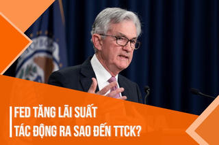FED tăng lãi suất tác động ra sao đến thị trường chứng khoán?