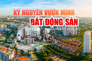[Longform] Kỷ nguyên vươn mình của thị trường bất động sản sắp bắt đầu?