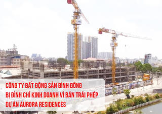 Công ty Bất động sản Bình Đông bị đình chỉ kinh doanh vì bán trái phép dự án Aurora Residences