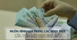 Muôn hình vạn trạng các hình thức lừa tiền đặt cọc nhà đất