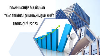 Điểm mặt những doanh nghiệp địa ốc có lợi nhuận tăng mạnh nhất trong quý I/2023